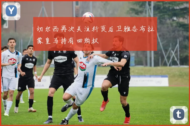 切尔西再次关注科莫后卫雅各布拉蒙皇马持有回购权